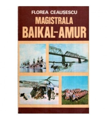 Florea Ceausescu - Magistrala Baikal - Amur - 120018 foto