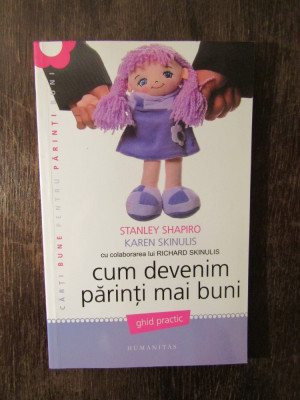 Cum devenim parinti mai buni. Ghid Practic- Stanley Shapiro,Karen Skinulis foto