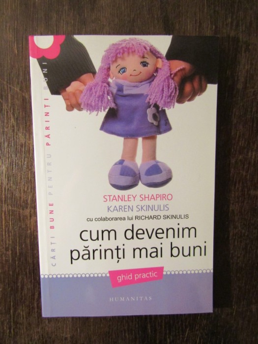 Cum devenim parinti mai buni. Ghid Practic- Stanley Shapiro,Karen Skinulis