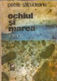 Ochiul si marea - Petre Salcudeanu, roman clasic editura Cartea Romaneasca 1989 editie veche