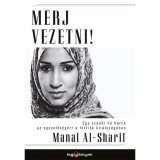 Merj vezetni! Egy sza&uacute;di nő harca az egyenlős&eacute;g&eacute;rt a f&eacute;rfiak kir&aacute;lys&aacute;g&aacute;ban - Manal Al-Sharif