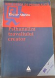 RARA Didier Anzieu - Psihanaliza travaliului creator 2004, 436 pagini