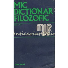 Mic Dictionar Filozofic - Editura: Politica - 1973