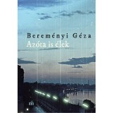 Az&oacute;ta is &eacute;lek - &Ouml;sszegyűjt&ouml;tt elbesz&eacute;l&eacute;sek - Berem&eacute;nyi G&eacute;za