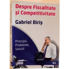 DESPRE FISCALITATE SI COMPETITIVITATE de GABRIEL BIRIS , EDITIA A II-a , 2012