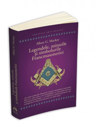 Legendele, miturile si simbolurile Francmasoneriei &amp;ndash; Albert G. Mackey foto