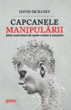 Capcanele manipularii. Stiinta surprinzatoare din spatele credintei si manipularii/David McRaney, Globo