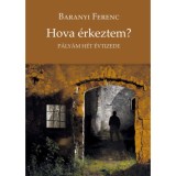 Hova &eacute;rkeztem? - P&aacute;ly&aacute;m h&eacute;t &eacute;vtizede - Baranyi Ferenc (V&aacute;l.)