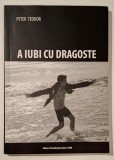 A iubi cu dragoste - Peter Teodor, cu AUTOGRAF!!, Ed. Transilvania Expres 2008