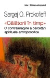 &bdquo;Călătorii &icirc;n timp&quot;. O contraimagine a cercetării spirituale antroposofice - Paperback brosat - Sergej O. Prokofieff, Agenor Crişan - Univers Enciclop