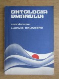 Ludwig Grunberg (ed.) - Ontologia umanului. Confruntari filosofice contemporane.