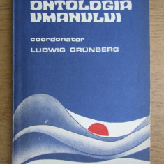 Ludwig Grunberg (ed.) - Ontologia umanului. Confruntari filosofice contemporane.