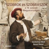 Szobrok &eacute;s szobr&aacute;szok - a 19. sz&aacute;zadi Magyarorsz&aacute;gon - Szerdahelyi M&aacute;rk