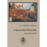 A Spanyolok Mexic&oacute;ba - Teleki Domokos