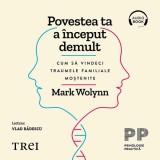 Cumpara ieftin Povestea ta a &icirc;nceput demult. Cum să vindeci traumele familiale moștenite - Audiobook - Mark Wolynn, Trei