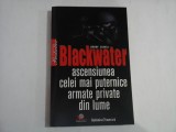 BLACKWATER ascensiunea celei mai puternice armate private din lume - Jeremy SCAHILL