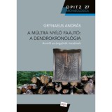 A m&uacute;ltra ny&iacute;l&oacute; faajt&oacute;: A dendrokronol&oacute;gia - Amiről az &eacute;vgyűrűk mes&eacute;lnek - Grynaeus Andr&aacute;s
