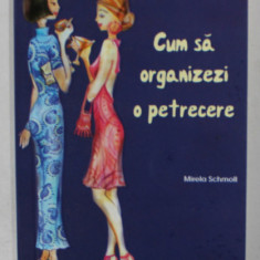 CUM SA ORGANIZEZI O PETRECERE de MIRELA SCHMOLL , 2006, FORMAT MIC