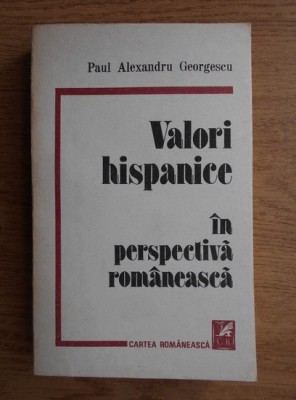 Paul Alexandru Georgescu - Valori hispanice in perspectiva romaneasca foto