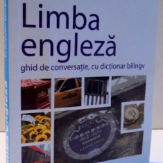 LIMBA ENGLEZA , GHID DE CONVERSATIE , CU DICTIONAR BILINGV , 2012