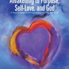 A Lesbian's Awakening to Purpose, Self-Love, and God: A Soul's Journey to Self-Awareness, Identity, and Truth