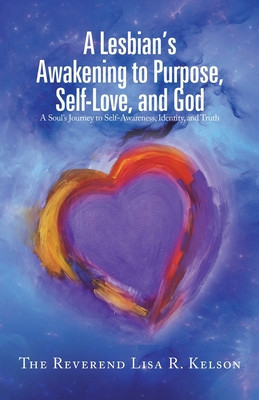 A Lesbian&amp;#039;s Awakening to Purpose, Self-Love, and God: A Soul&amp;#039;s Journey to Self-Awareness, Identity, and Truth foto