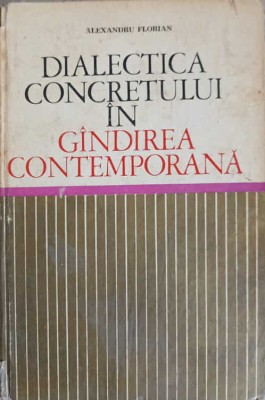 DIALECTICA CONCRETULUI IN GANDIREA CONTEMPORANA-ALEXANDRU FLORIAN-90643 foto