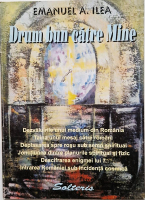 Emanuel A . Ilea - Drum Bun Catre Mine _ Ed. Solteris, 1999 foto