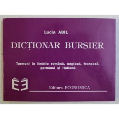 DICTIONAR BURSIER - TERMENI IN LIMBILE ROMANA , ENGLEZA , FRANCEZA , GERMANA SI ITALIANA de LUCIA ABIL