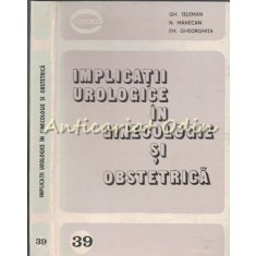 Implicatii Urologice In Ginecologie Si Obstetrica - Gh. Teleman, N. Manecan