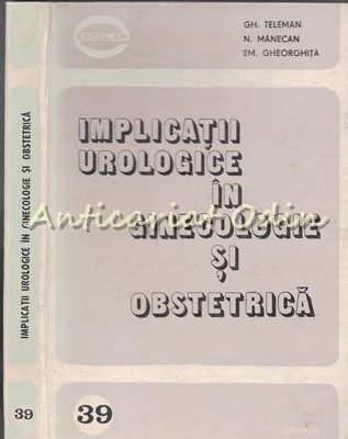 Implicatii Urologice In Ginecologie Si Obstetrica - Gh. Teleman, N. Manecan foto
