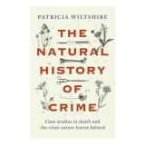 The Natural History of Crime Case Studies in Death and the Clues Nature Leaves Behind