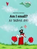 Am I Small? &#039;Ana Ne&#039;esataye Deya?: Bilingual Children&#039;s Book English-Tigrinya (Dual Language/Bilingual Edition)