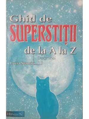 Lucia Stanciu - Ghid de superstitii de la A la Z (Editia: 2003) foto