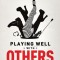 Playing Well with Others: Your Field Guide to Discovering, Exploring and Navigating the Kink, Leather and Bdsm Communities