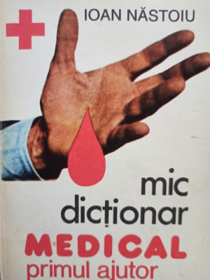 Ioan Nastoiu - Mic dictionar medical - Primul ajutor (editia 1995) foto