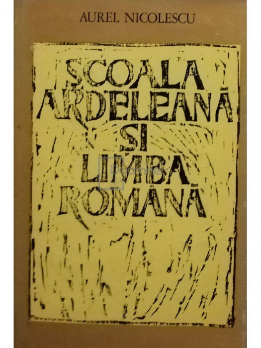 Aurel Nicolescu - Scoala ardeleana si limba romana (editia 1971)