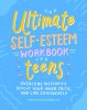 The Ultimate Self-Esteem Workbook for Teens: Overcome Insecurity, Defeat Your Inner Critic, and Live Confidently