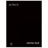 Cumpara ieftin Pe tine te, Marius Tuca, ART