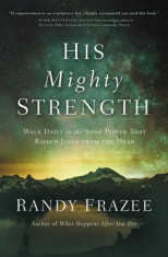 His Mighty Strength: Walk Daily in the Same Power That Raised Jesus from the Dead foto