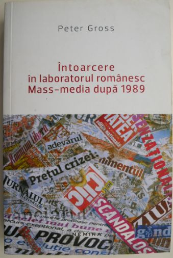 Intoarcere in laboratorul romanesc Mass-media dupa 1989 &ndash; Peter Gross