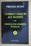 V. Musat - Ultimele e-mailuri ale Elodiei sau cronica unei disparitii suspecte