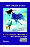 Coroana infinitului. Seria Cetatea de la Den-Maril Vol.2 - Alia Iarina Popa