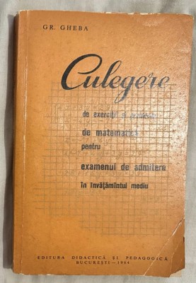 Grigore Gheba - Culegere de exercitii si probleme de matematica pentru examenul de admitere in invatamantul mediu 1964 foto