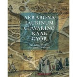Arrabona, Jaurinum, Giavarino, Raab, Győr - Fazekas Istv&aacute;n