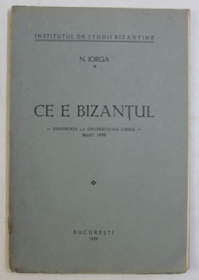 CE E BIZANTUL - CONFERINTA LA UNIVERSITATEA LIBERA - (MARTIE 1939) de N. IORGA , 1939 foto