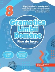 Gramatica Limbii Romane. Fise De Lucru Pentru Clasa A Viii-A, Luminita Ardelean, Liviu Ioani, Mariana Gurtavenco, Ioana Enescu, Eliza-Mara Trofin, Adi