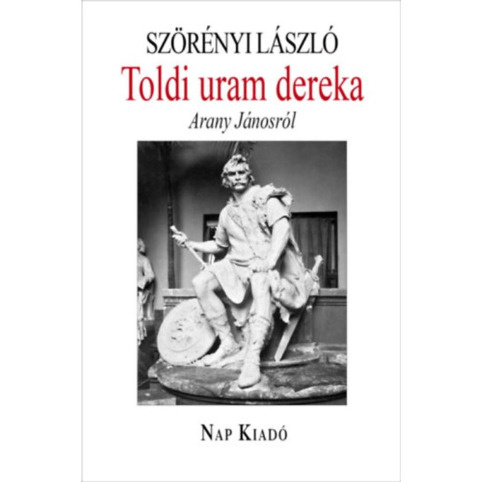 Toldi uram dereka - Arany J&aacute;nosr&oacute;l - Sz&ouml;r&eacute;nyi L&aacute;szl&oacute;