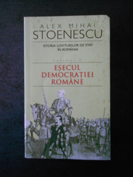 ALEX MIHAI STOENESCU - ISTORIA LOVITURILOR DE STAT IN ROMANIA volumul 2