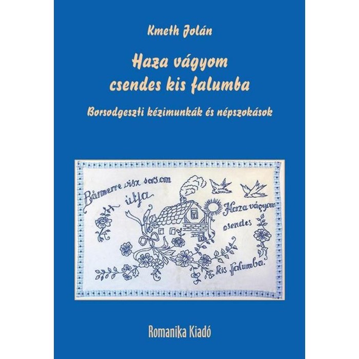 Haza v&aacute;gyom csendes kis falumba - Borsodgeszti k&eacute;zimunk&aacute;k &eacute;s n&eacute;pszok&aacute;sok - Kmeth Jol&aacute;n